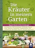 Die Kräuter in meinem Garten: 500 Heilpflanzen, 2000 Anwendungen,