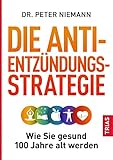 Die Anti-Entzündungs-Strategie: Wie Sie gesund 100 Jahre alt wer